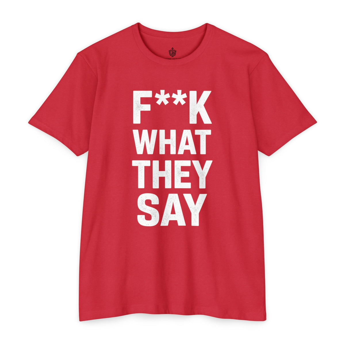 "F**K WHAT THEY SAY" T-Shirt