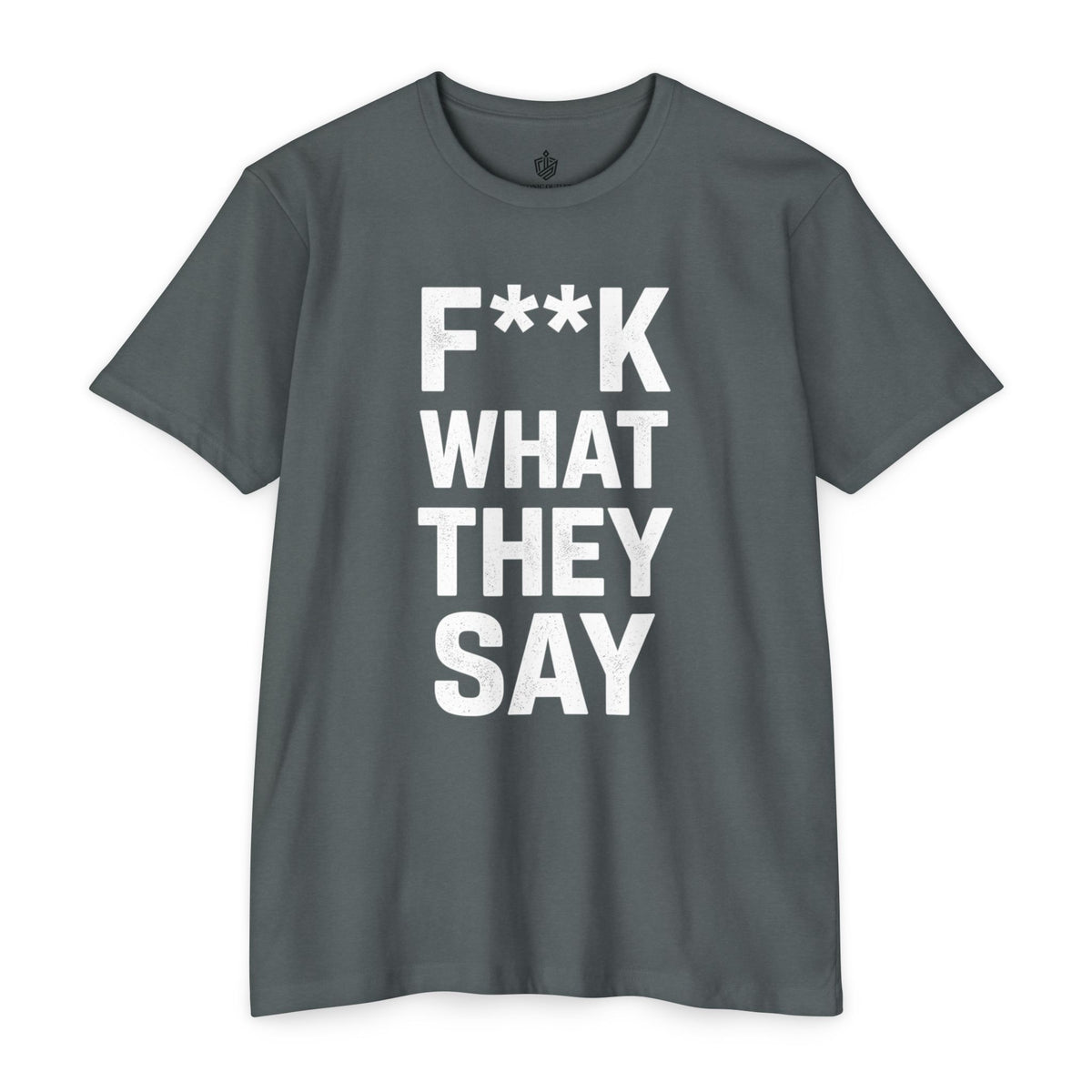 "F**K WHAT THEY SAY" T-Shirt
