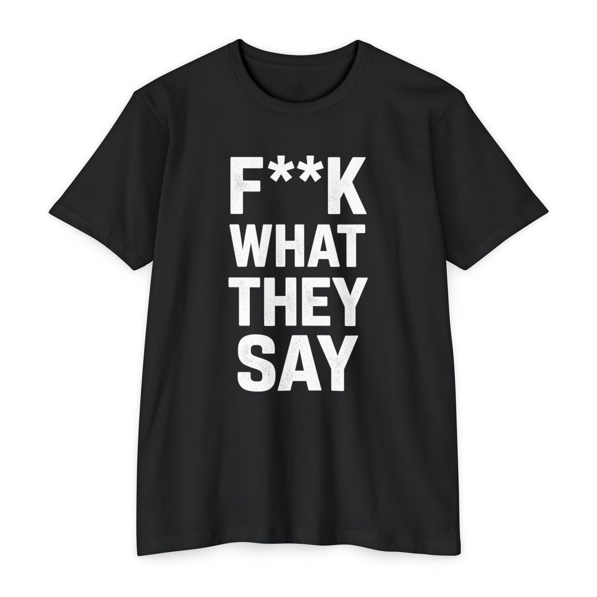 "F**K WHAT THEY SAY" T-Shirt