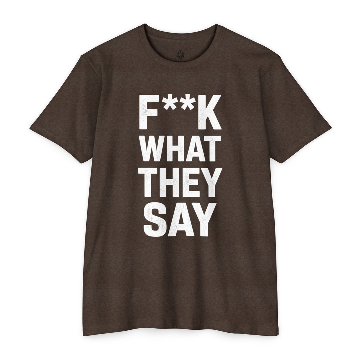 "F**K WHAT THEY SAY" T-Shirt