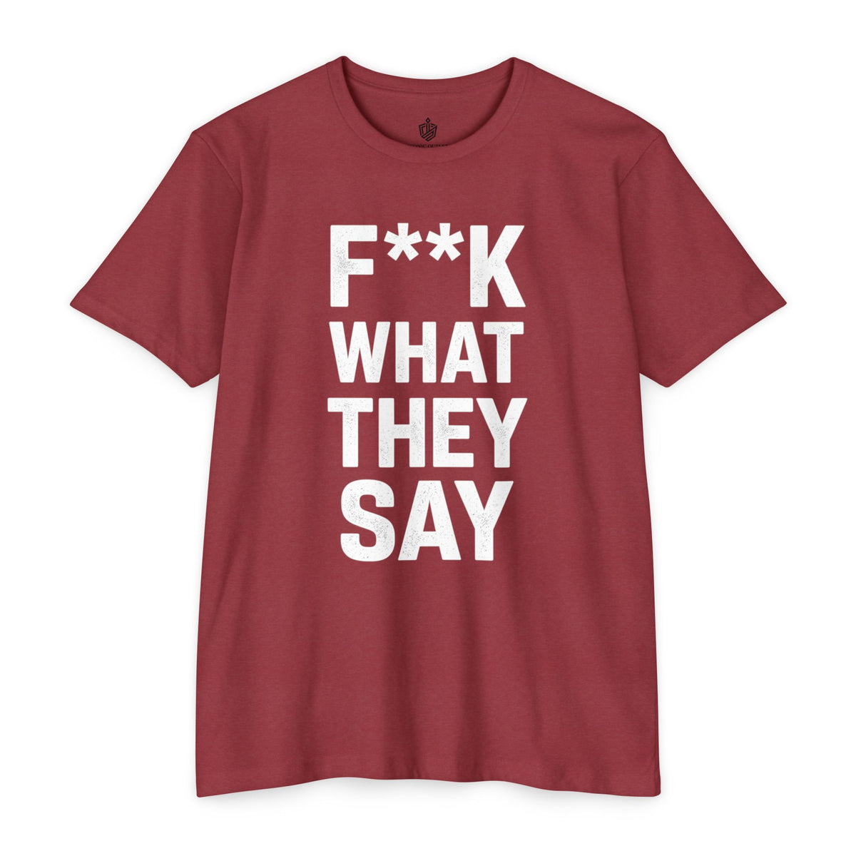 "F**K WHAT THEY SAY" T-Shirt