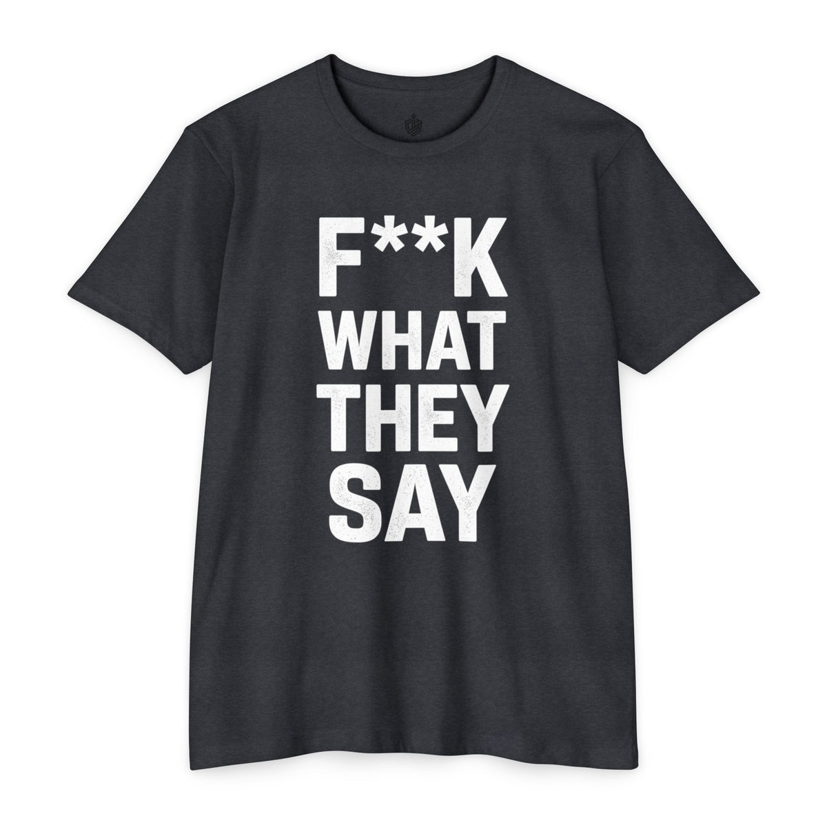 "F**K WHAT THEY SAY" T-Shirt