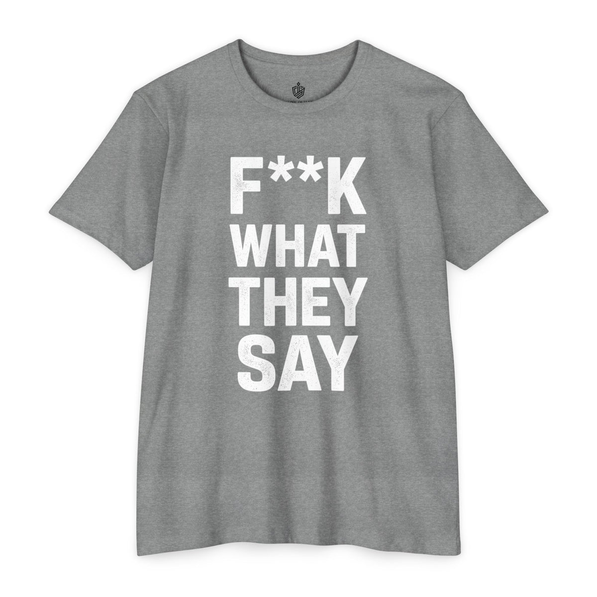 "F**K WHAT THEY SAY" T-Shirt